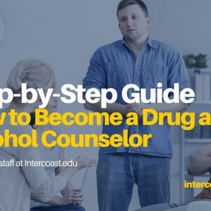 Make a Difference and Change Lives: A Step-by-Step Guide on How to Become a Drug and Alcohol Counselor