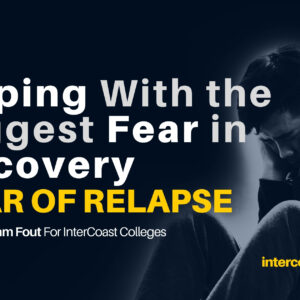 Fear of Relapse — Coping With the Biggest Fear in Recovery