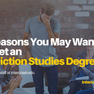 5 Reasons You May Want to Get an Addiction Studies Degree