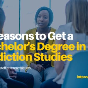 5 Reasons to Get a Bachelor’s Degree in Addiction Studies