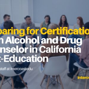 Preparing for Certification as an Alcohol and Drug Counselor in California Post-Education