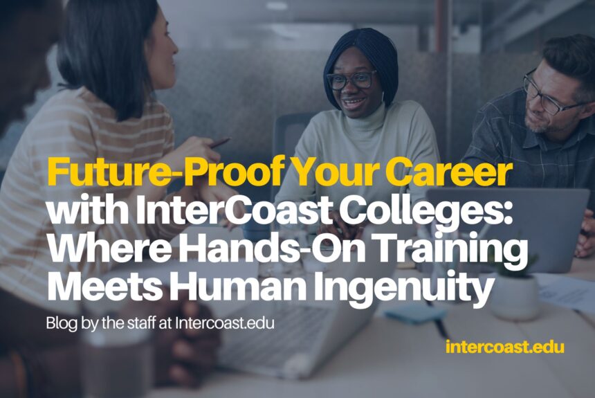 Future-Proof Your Career with InterCoast Colleges: Where Hands-On Training Meets Human Ingenuity