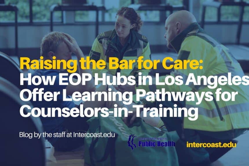 EOP Hub in Los Angeles Raising the Bar for Care: How EOP Hubs in Los Angeles Offer Learning Pathways for Counselors-in-Training